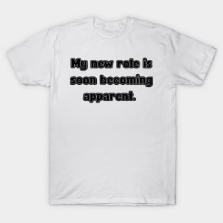 My New Role is Soon Becoming apparent - Funny First Time Father Text Pun Signature Version (MD23Frd001) T-Shirt